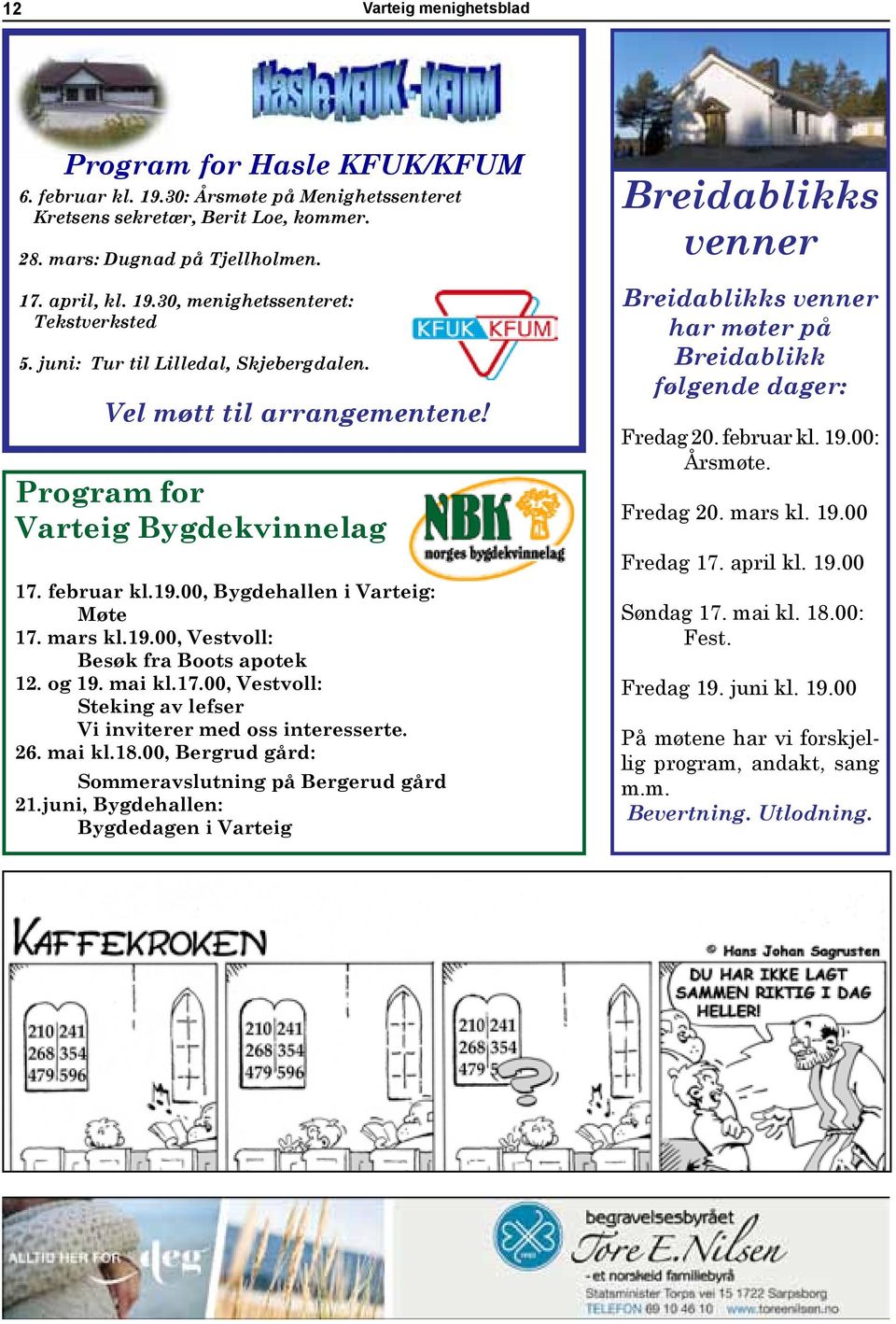 og 19. mai kl.17.00, Vestvoll: Steking av lefser Vi inviterer med oss interesserte. 26. mai kl.18.00, Bergrud gård: Sommeravslutning på Bergerud gård 21.