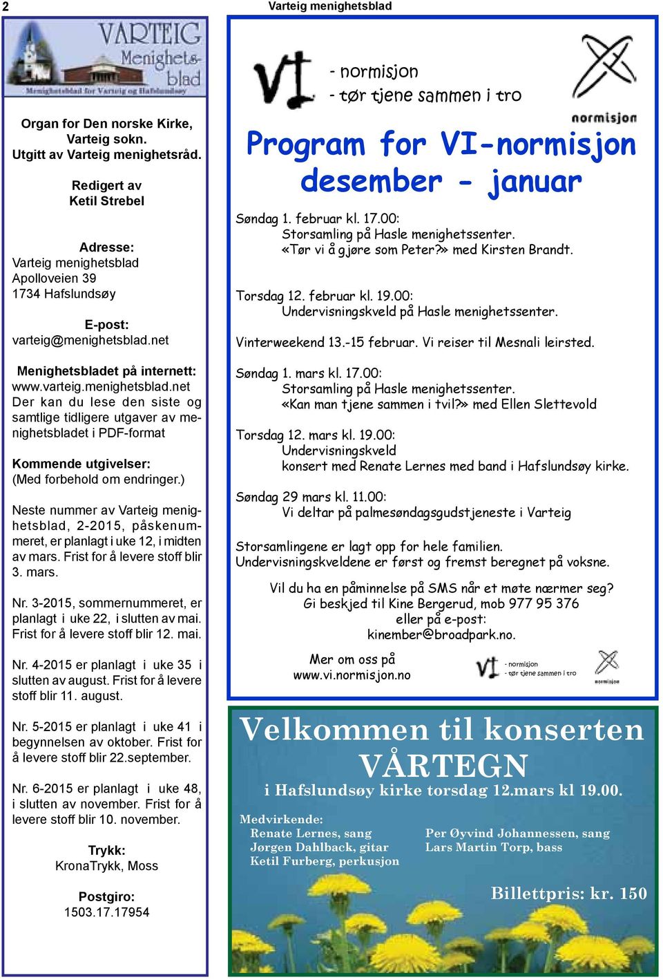 ) Neste nummer av Varteig menighetsblad, 2-2015, påskenummeret, er planlagt i uke 12, i midten av mars. Frist for å levere stoff blir 3. mars. Nr.