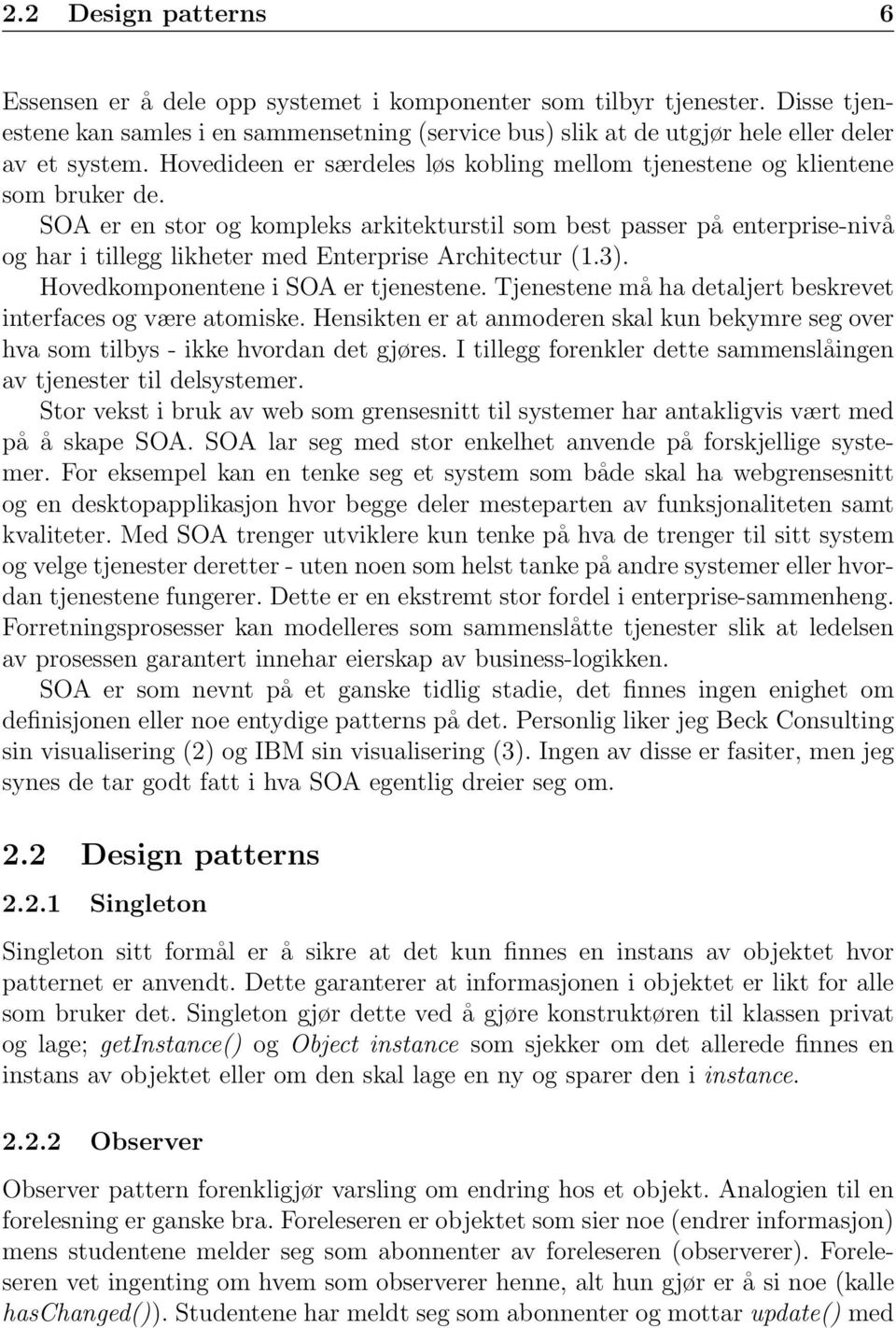 SOA er en stor og kompleks arkitekturstil som best passer på enterprise-nivå og har i tillegg likheter med Enterprise Architectur (1.3). Hovedkomponentene i SOA er tjenestene.