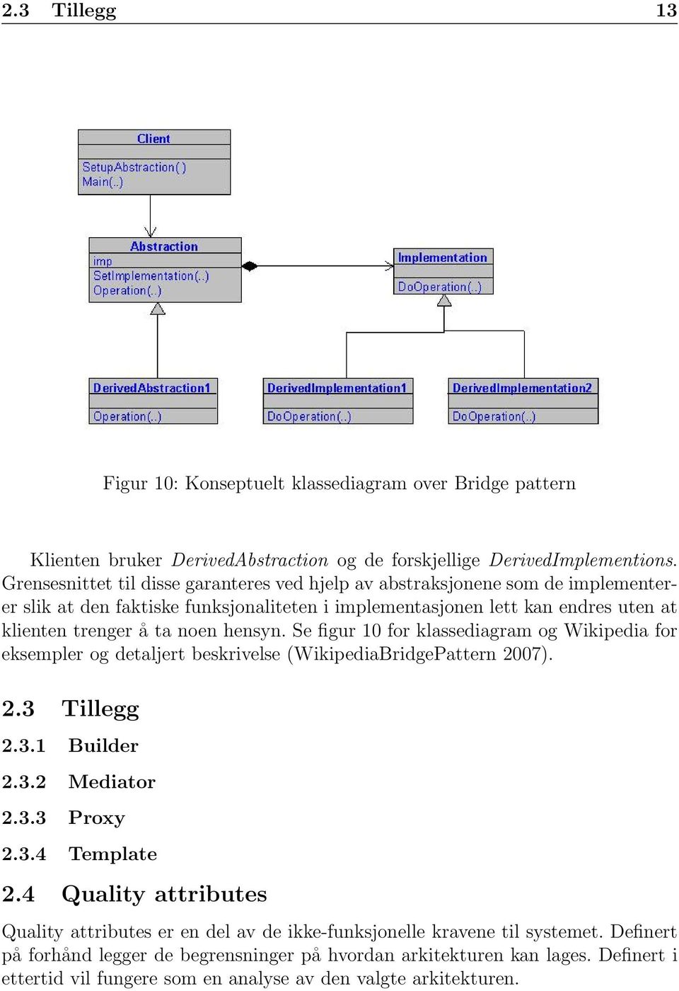 hensyn. Se figur 10 for klassediagram og Wikipedia for eksempler og detaljert beskrivelse (WikipediaBridgePattern 2007). 2.3 Tillegg 2.3.1 Builder 2.3.2 Mediator 2.3.3 Proxy 2.3.4 Template 2.