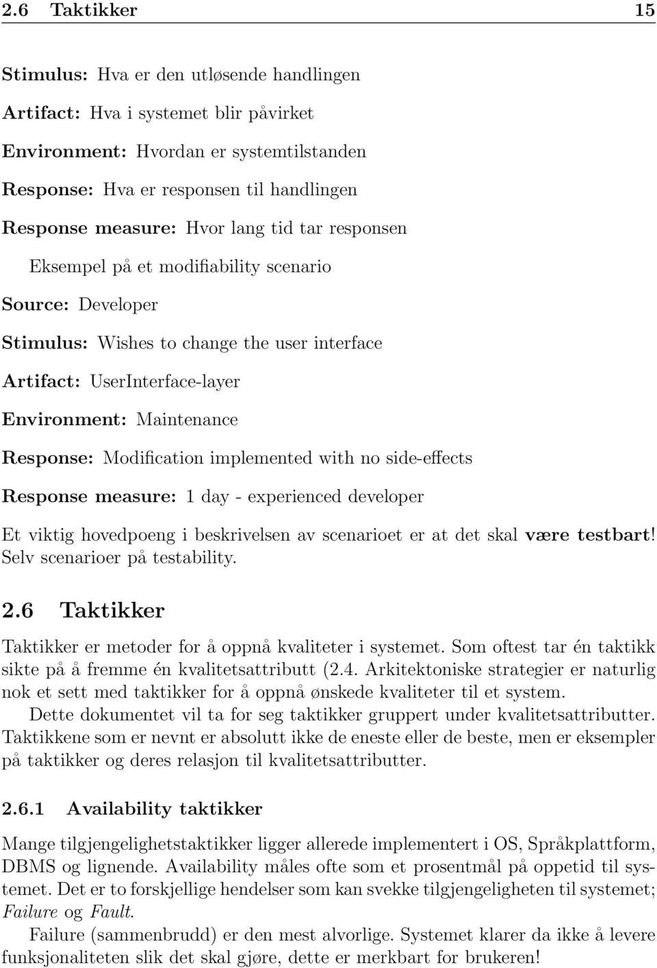 Modification implemented with no side-effects Response measure: 1 day - experienced developer Et viktig hovedpoeng i beskrivelsen av scenarioet er at det skal være testbart!