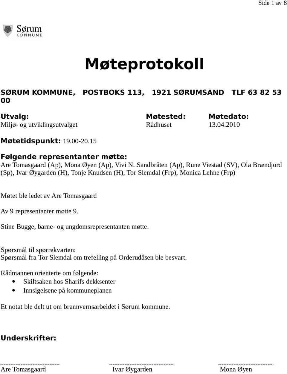 Sandbråten (Ap), Rune Viestad (SV), Ola Brændjord (Sp), Ivar Øygarden (H), Tonje Knudsen (H), Tor Slemdal (Frp), Monica Lehne (Frp) Møtet ble ledet av Are Tomasgaard Av 9 representanter møtte 9.