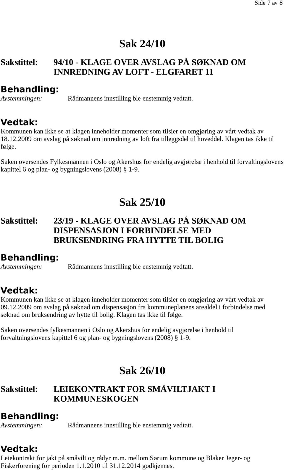 Saken oversendes Fylkesmannen i Oslo og Akershus for endelig avgjørelse i henhold til forvaltingslovens kapittel 6 og plan- og bygningslovens (2008) 1-9.