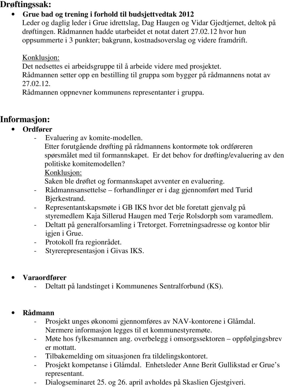 Konklusjon: Det nedsettes ei arbeidsgruppe til å arbeide videre med prosjektet. Rådmannen setter opp en bestilling til gruppa som bygger på rådmannens notat av 27.02.12.