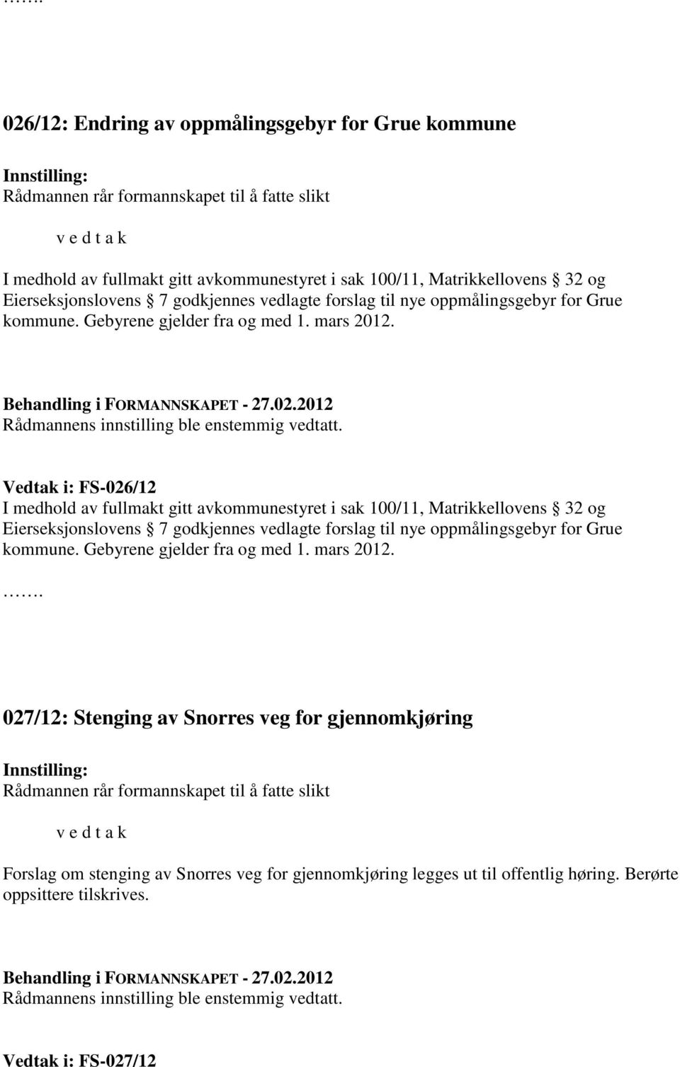 Vedtak i: FS-026/12 I medhold av fullmakt gitt avkommunestyret i sak 100/11, Matrikkellovens 32 og Eierseksjonslovens 7 godkjennes  027/12: Stenging av Snorres veg for