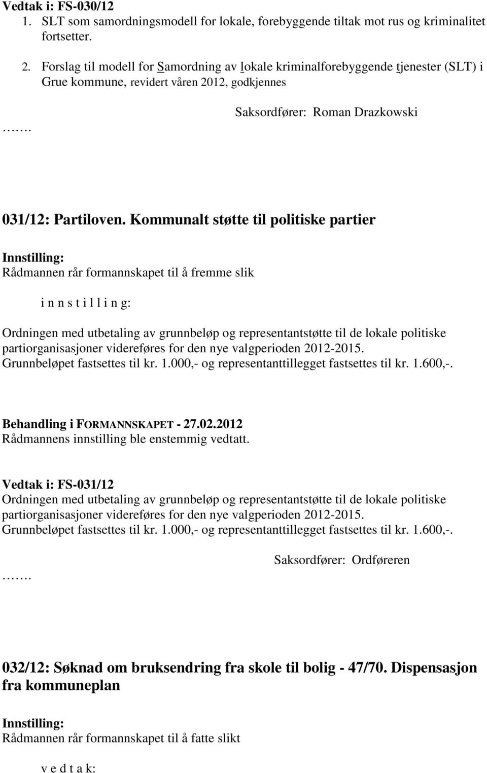 Kommunalt støtte til politiske partier Rådmannen rår formannskapet til å fremme slik i n n s t i l l i n g: Ordningen med utbetaling av grunnbeløp og representantstøtte til de lokale politiske