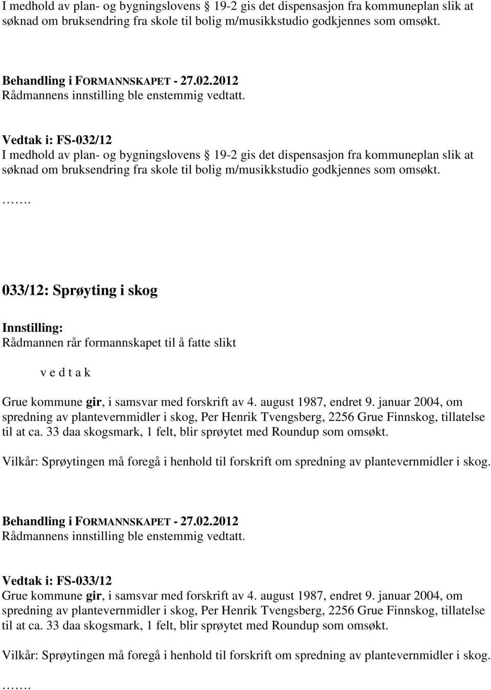 januar 2004, om spredning av plantevernmidler i skog, Per Henrik Tvengsberg, 2256 Grue Finnskog, tillatelse til at ca. 33 daa skogsmark, 1 felt, blir sprøytet med Roundup som omsøkt.