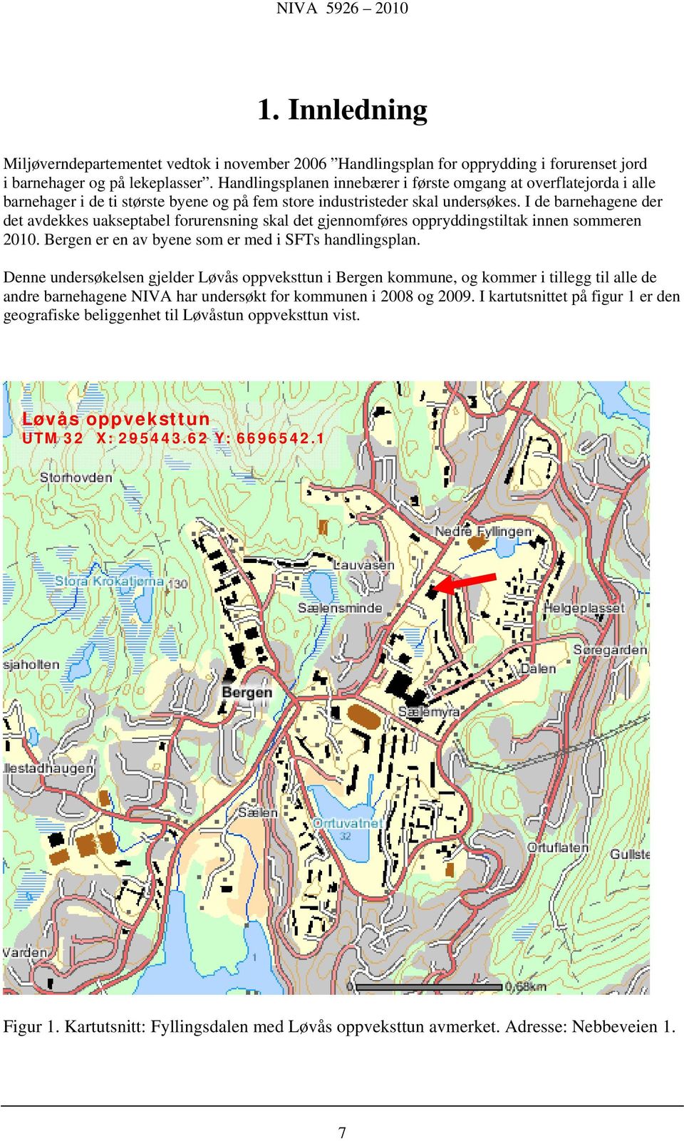 I de barnehagene der det avdekkes uakseptabel forurensning skal det gjennomføres oppryddingstiltak innen sommeren 2010. Bergen er en av byene som er med i SFTs handlingsplan.