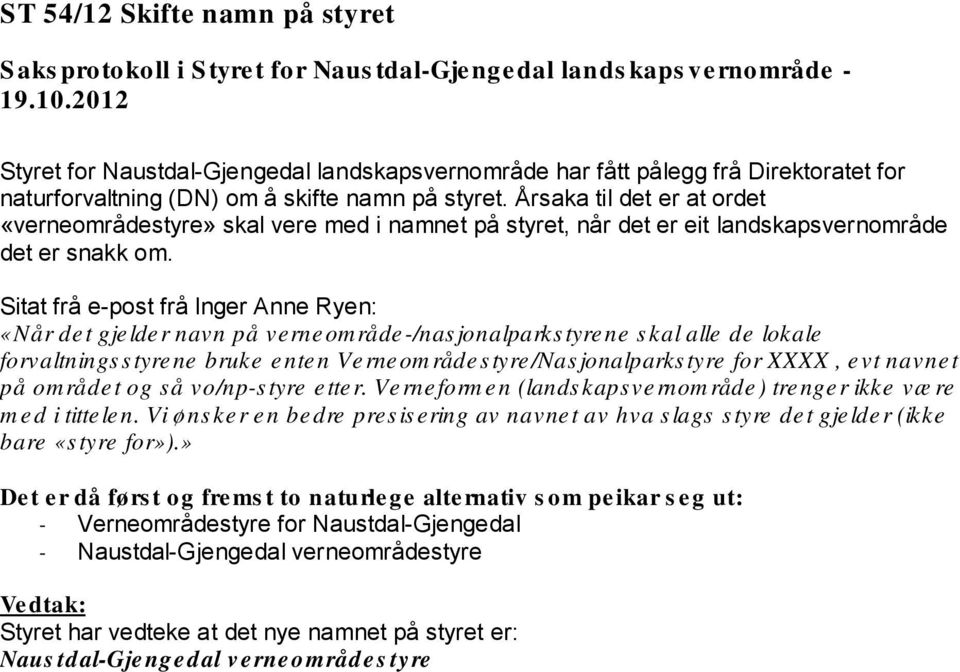 Sitat frå e-post frå Inger Anne Ryen: «Når det gjelder navn på verneområde-/nas jonalparks tyrene s kal alle de lokale forvaltnings s tyrene bruke enten Verneom rådestyre/nas jonalparks tyre for