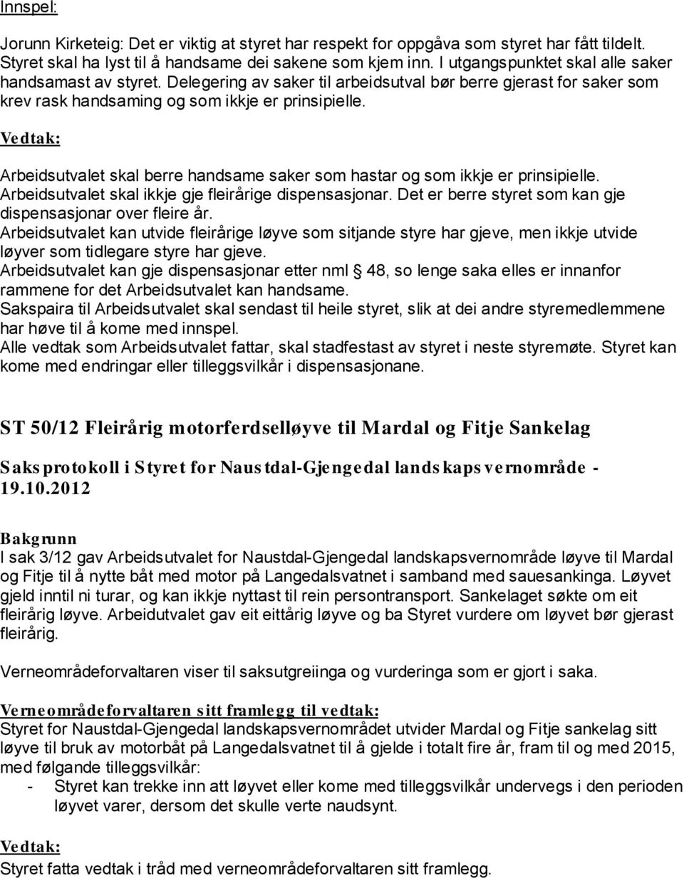 Arbeidsutvalet skal berre handsame saker som hastar og som ikkje er prinsipielle. Arbeidsutvalet skal ikkje gje fleirårige dispensasjonar.