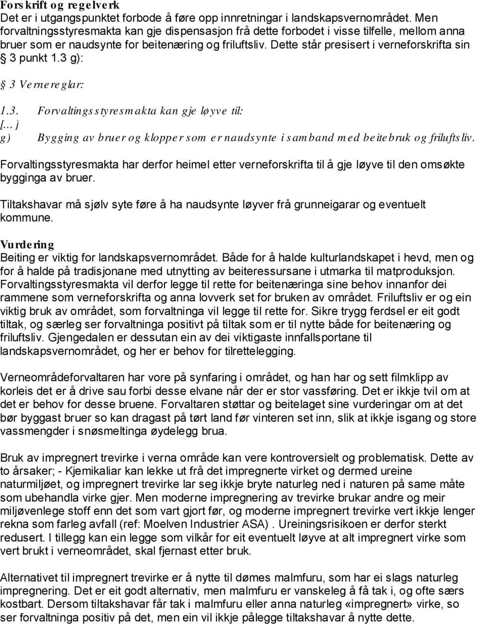 Dette står presisert i verneforskrifta sin 3 punkt 1.3 g): 3 Vernereglar: 1.3. Forvaltings s tyresm akta kan gje løyve til: [ ] g) Bygging av bruer og klopper som er naudsynte i s am band m ed beitebruk og frilufts liv.