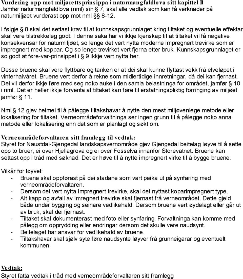 I denne saka har vi ikkje kjenskap til at tiltaket vil få negative konsekvensar for naturmiljøet, so lenge det vert nytta moderne impregnert trevirke som er impregnert med koppar.