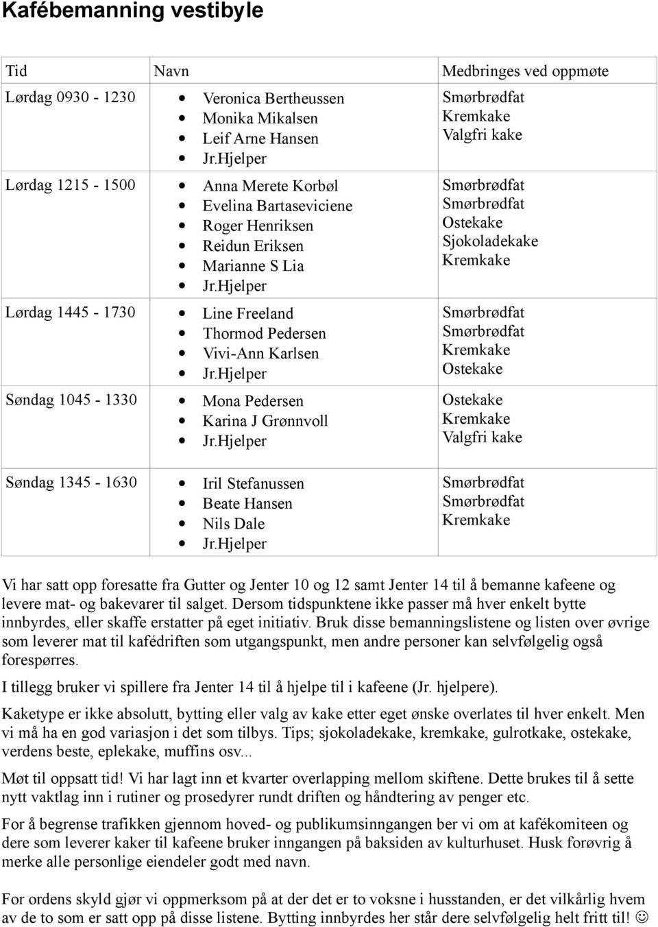 Hansen Nils Dale Vi har satt opp foresatte fra Gutter og Jenter 10 og 12 samt Jenter 14 til å bemanne kafeene og levere mat- og bakevarer til salget.