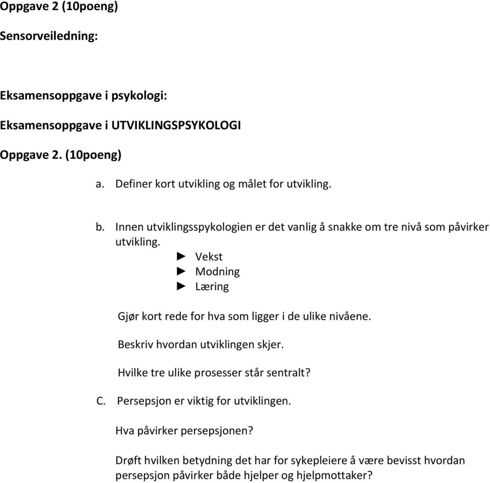 Vekst Modning Læring Gjør kort rede for hva som ligger i de ulike nivåene. Beskriv hvordan utviklingen skjer. Hvilke tre ulike prosesser står sentralt?