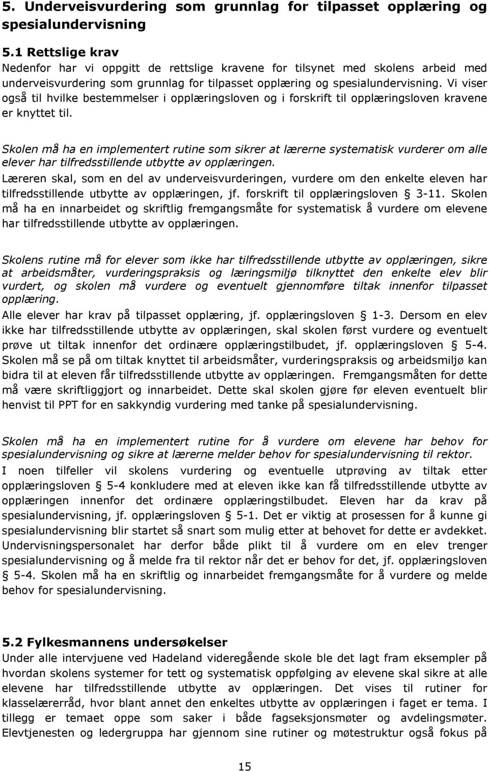 Vi viser også til hvilke bestemmelser i opplæringsloven og i forskrift til opplæringsloven kravene er knyttet til.