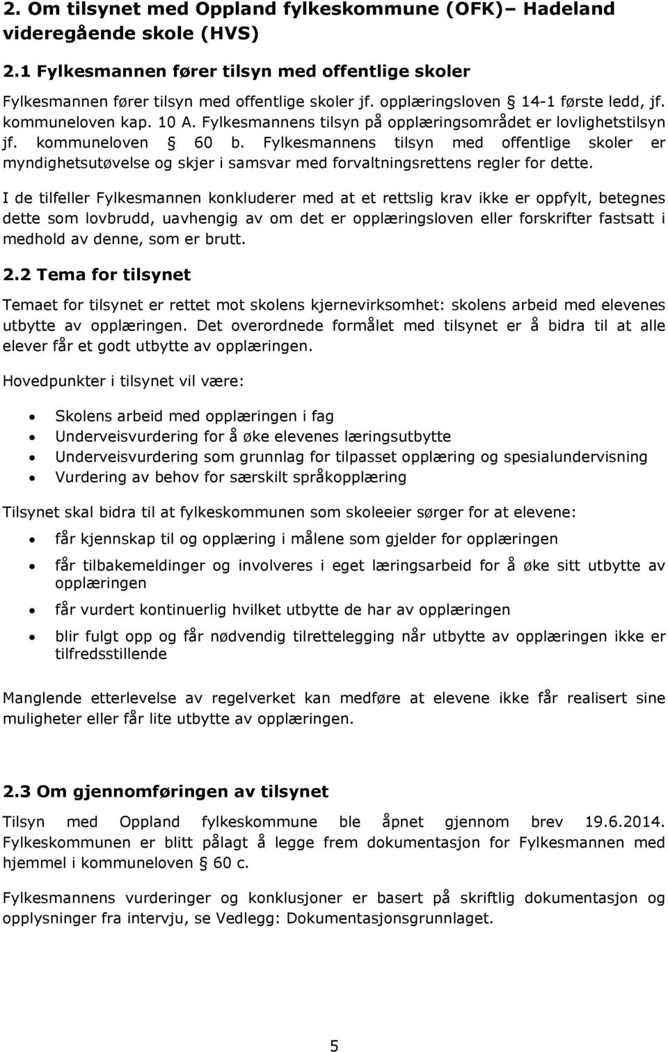 Fylkesmannens tilsyn med offentlige skoler er myndighetsutøvelse og skjer i samsvar med forvaltningsrettens regler for dette.