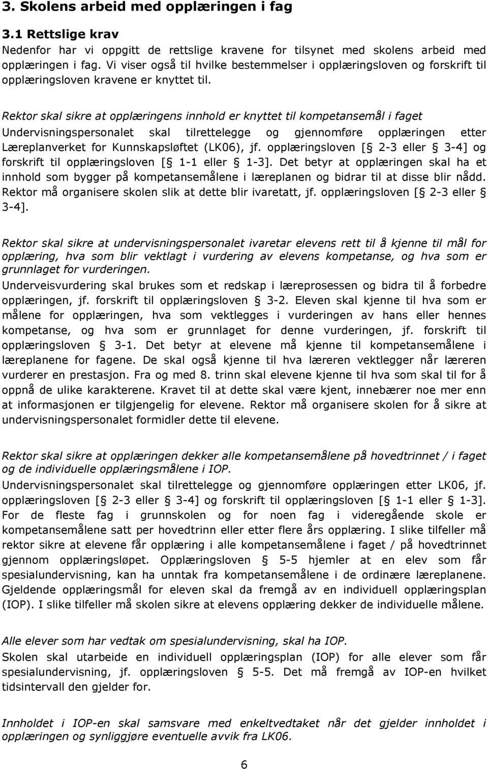 Rektor skal sikre at opplæringens innhold er knyttet til kompetansemål i faget Undervisningspersonalet skal tilrettelegge og gjennomføre opplæringen etter Læreplanverket for Kunnskapsløftet (LK06),