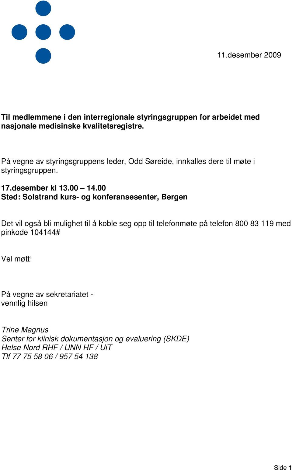 00 Sted: Solstrand kurs- og konferansesenter, Bergen Det vil også bli mulighet til å koble seg opp til telefonmøte på telefon 800 83 119 med