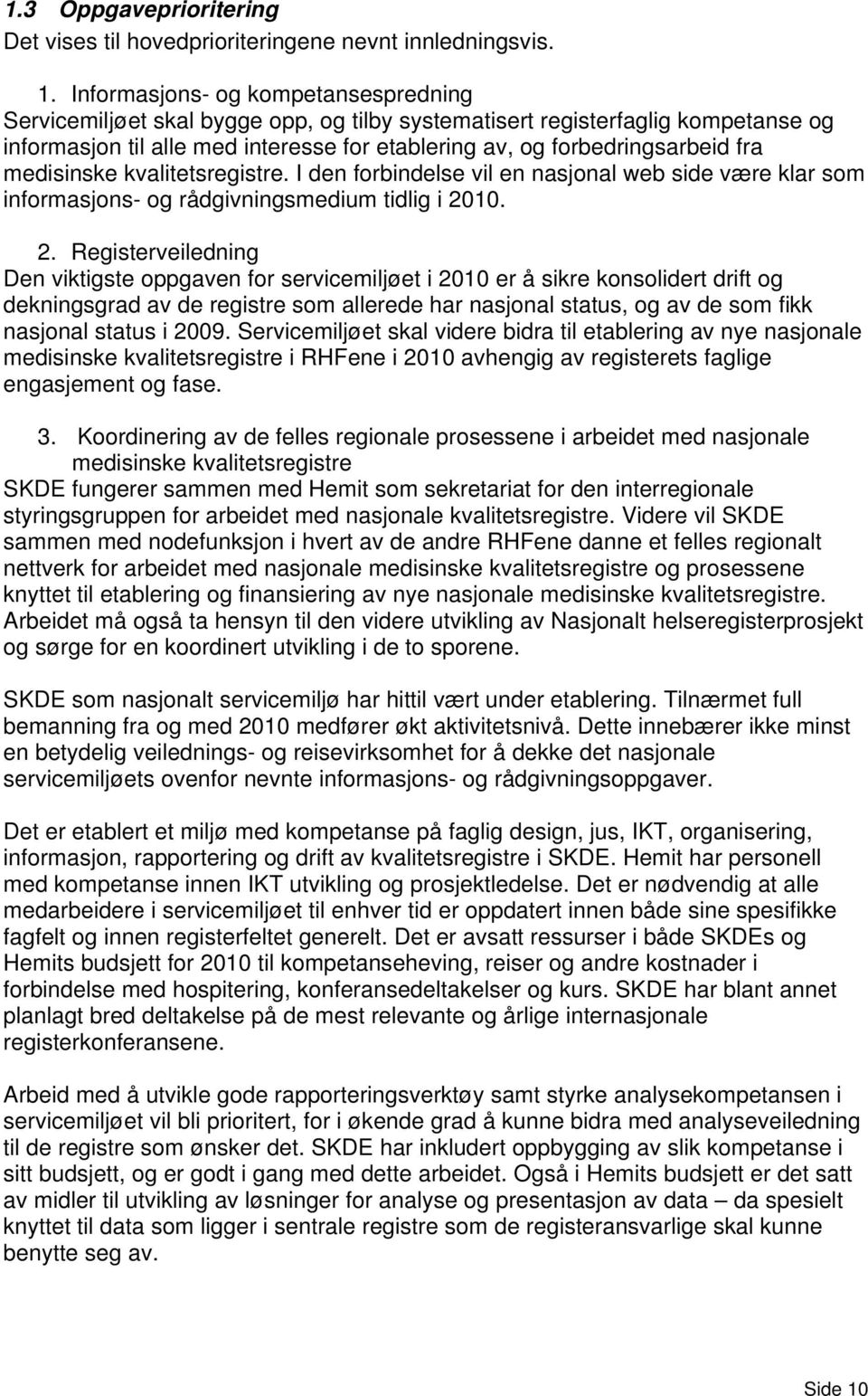 medisinske kvalitetsregistre. I den forbindelse vil en nasjonal web side være klar som informasjons- og rådgivningsmedium tidlig i 20