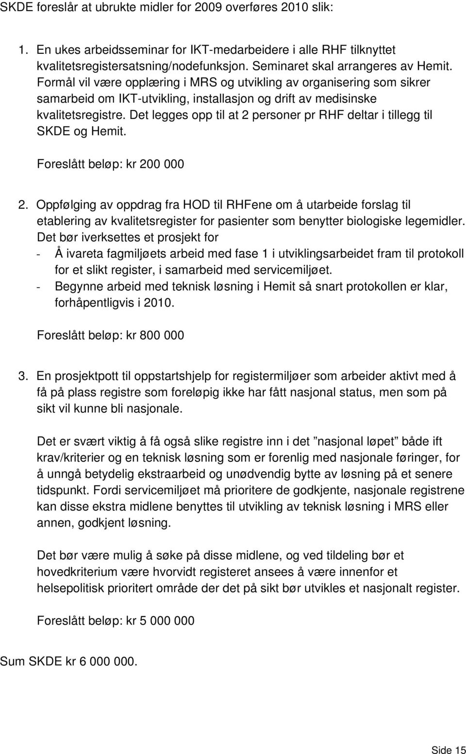 Det legges opp til at 2 personer pr RHF deltar i tillegg til SKDE og Hemit. Foreslått beløp: kr 200 000 2.