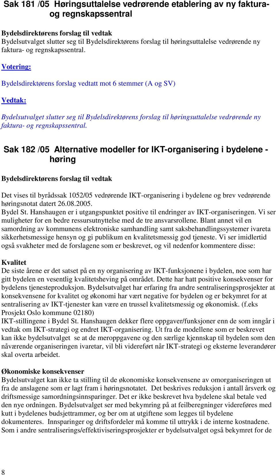 Sak 182 /05 Alternative modeller for IKT-organisering i bydelene - høring Det vises til byrådssak 1052/05 vedrørende IKT-organisering i bydelene og brev vedrørende høringsnotat datert 26.08.2005.