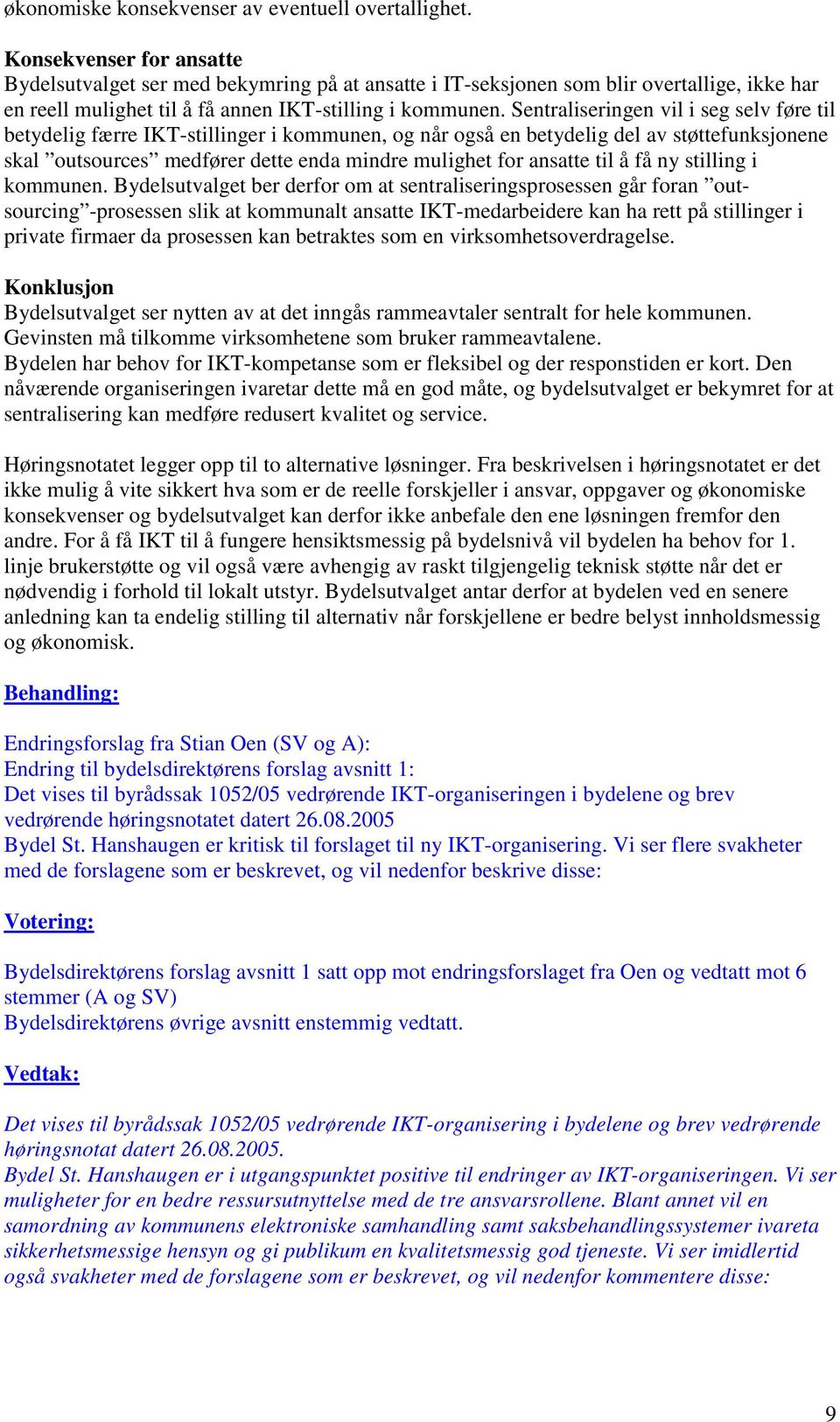 Sentraliseringen vil i seg selv føre til betydelig færre IKT-stillinger i kommunen, og når også en betydelig del av støttefunksjonene skal outsources medfører dette enda mindre mulighet for ansatte