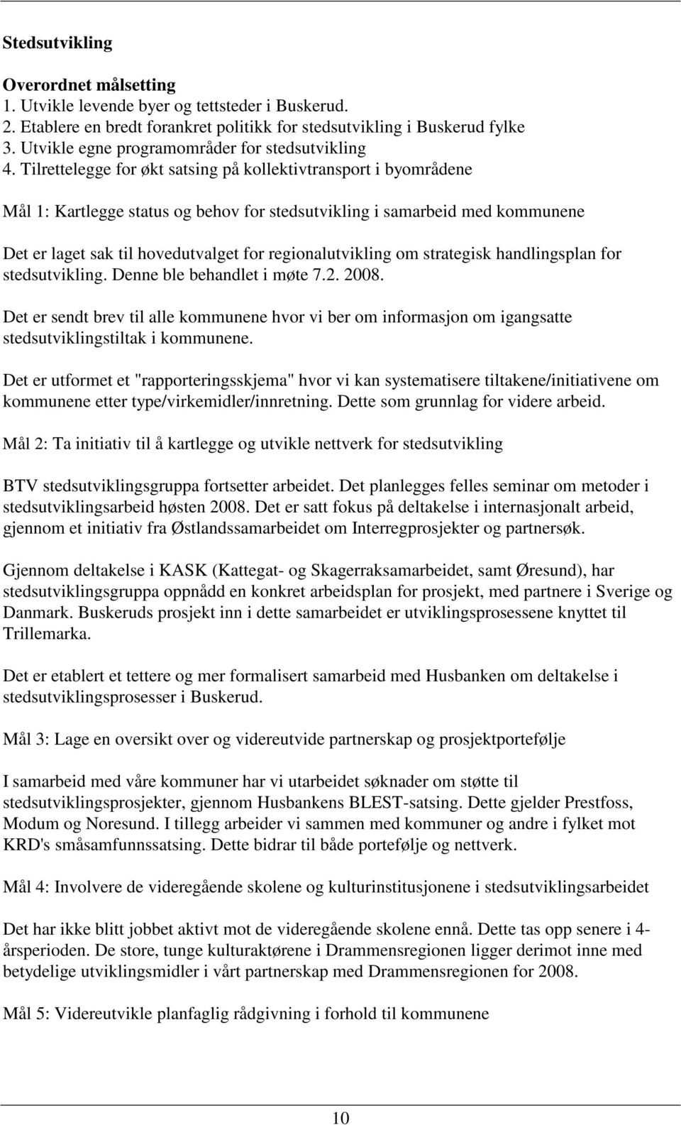 Tilrettelegge for økt satsing på kollektivtransport i byområdene Mål 1: Kartlegge status og behov for stedsutvikling i samarbeid med kommunene Det er laget sak til hovedutvalget for regionalutvikling