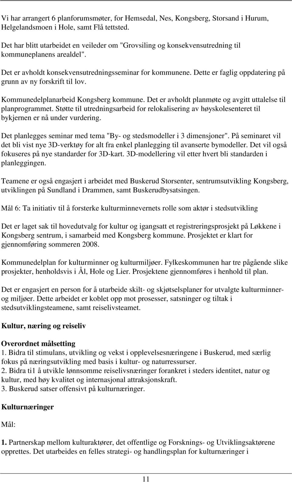 Dette er faglig oppdatering på grunn av ny forskrift til lov. Kommunedelplanarbeid Kongsberg kommune. Det er avholdt planmøte og avgitt uttalelse til planprogrammet.