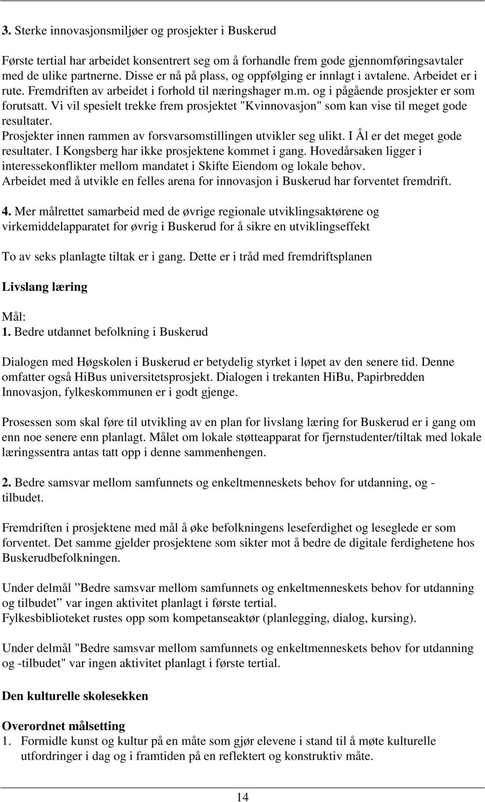 Vi vil spesielt trekke frem prosjektet "Kvinnovasjon" som kan vise til meget gode resultater. Prosjekter innen rammen av forsvarsomstillingen utvikler seg ulikt. I Ål er det meget gode resultater.