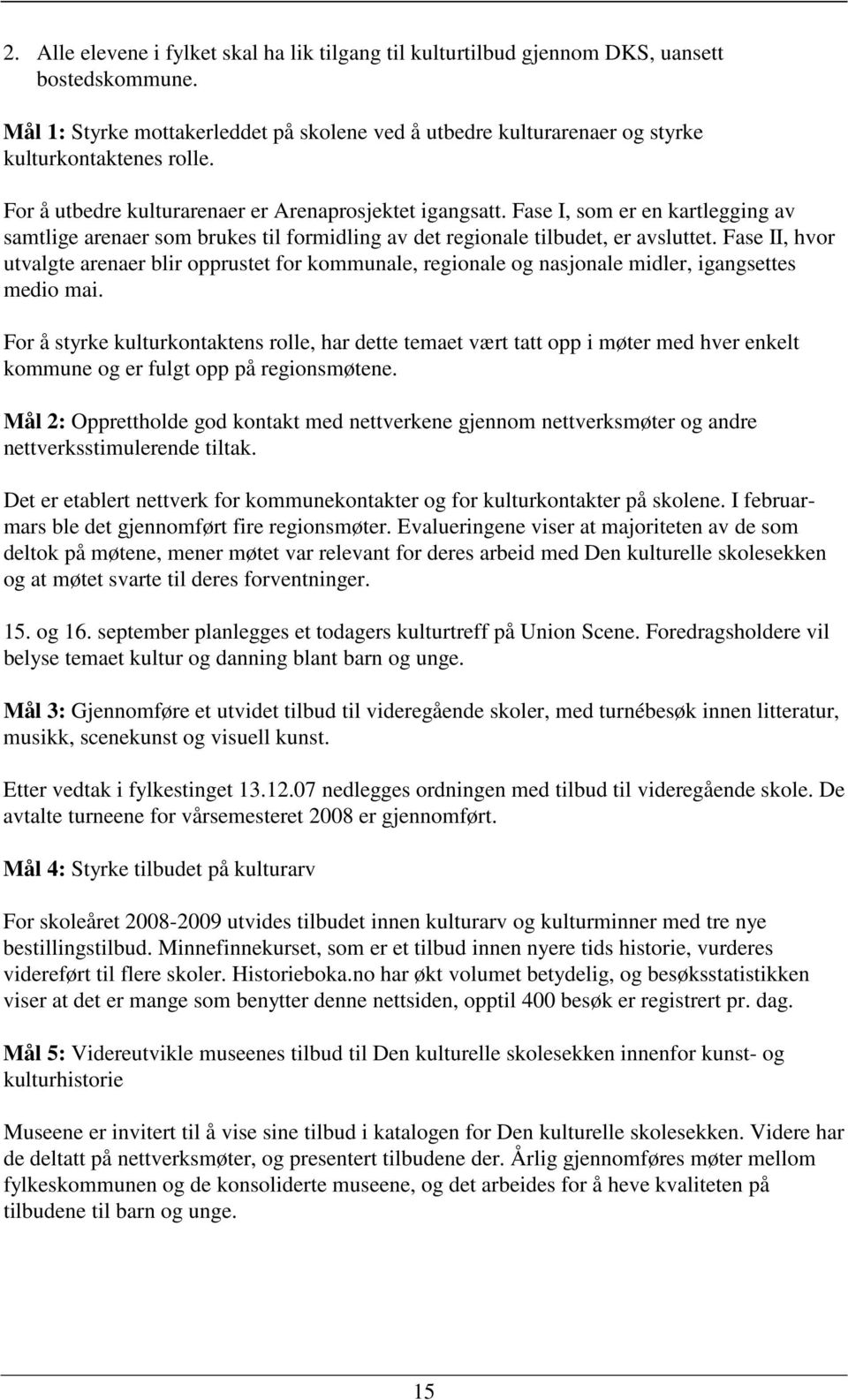 Fase I, som er en kartlegging av samtlige arenaer som brukes til formidling av det regionale tilbudet, er avsluttet.