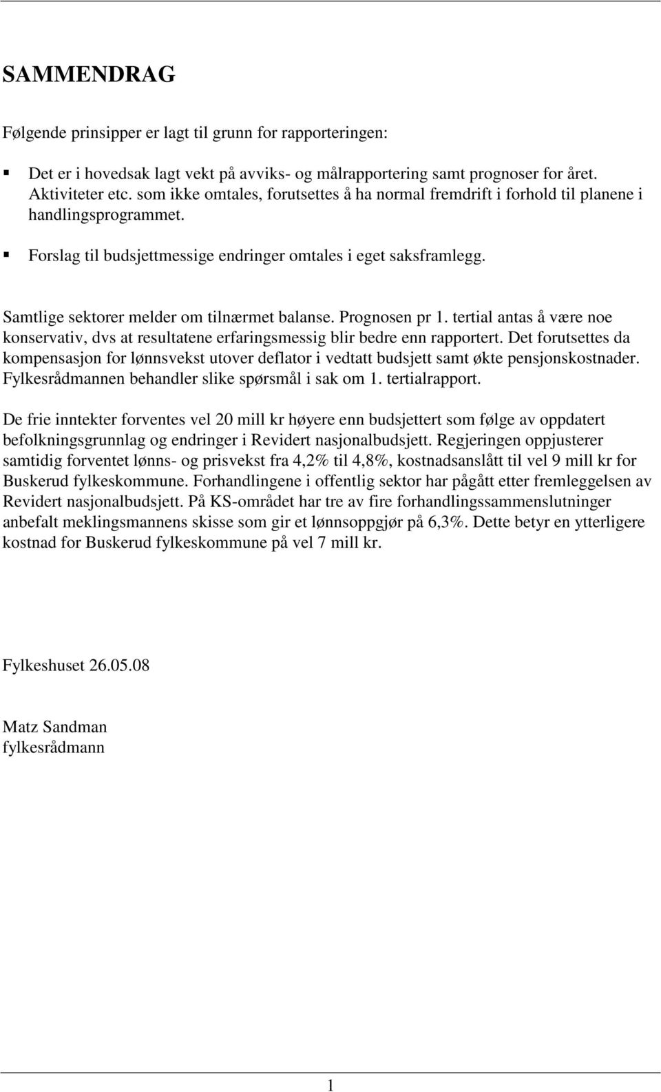 Samtlige sektorer melder om tilnærmet balanse. Prognosen pr 1. tertial antas å være noe konservativ, dvs at resultatene erfaringsmessig blir bedre enn rapportert.