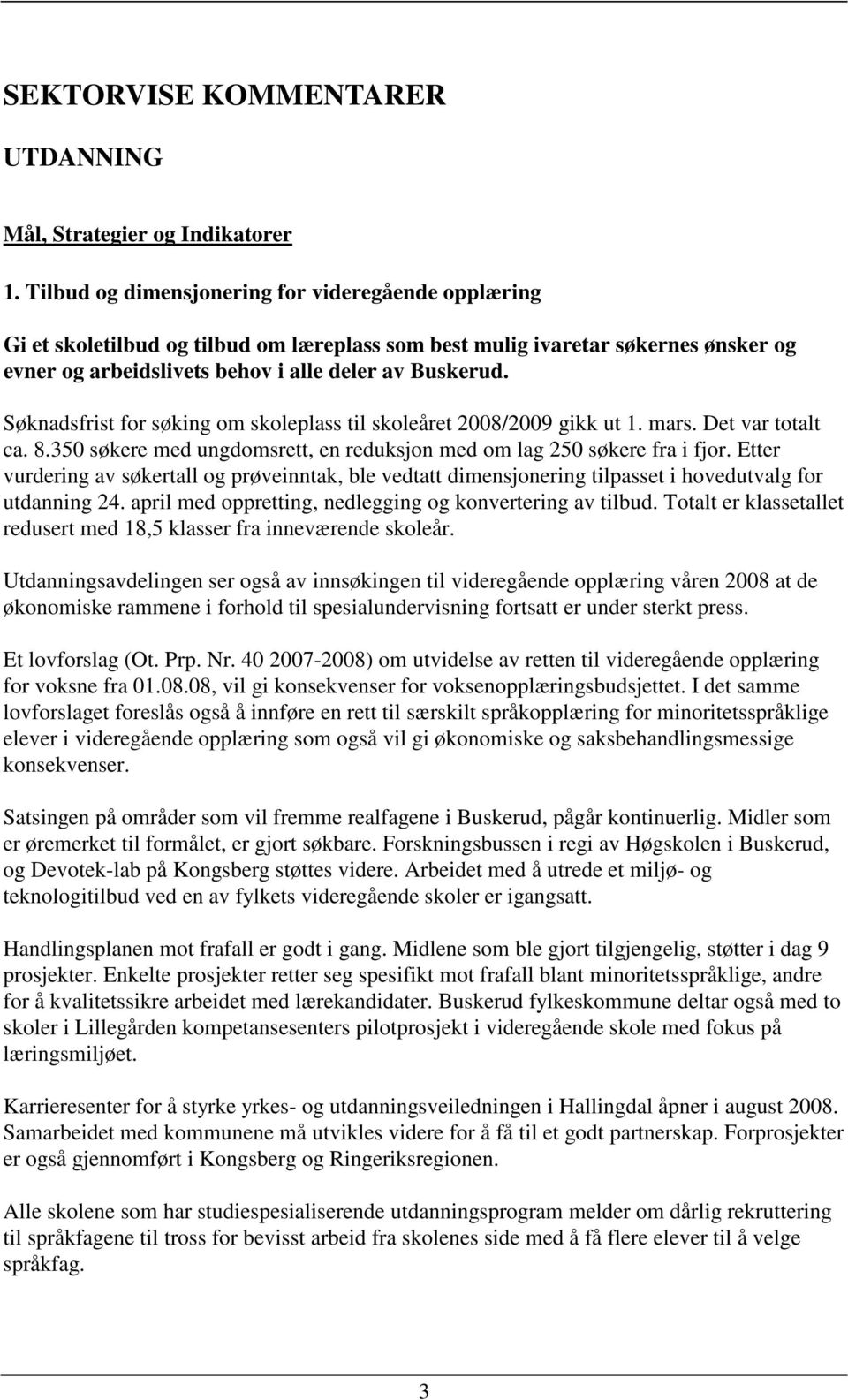 Søknadsfrist for søking om skoleplass til skoleåret 2008/2009 gikk ut 1. mars. Det var totalt ca. 8.350 søkere med ungdomsrett, en reduksjon med om lag 250 søkere fra i fjor.