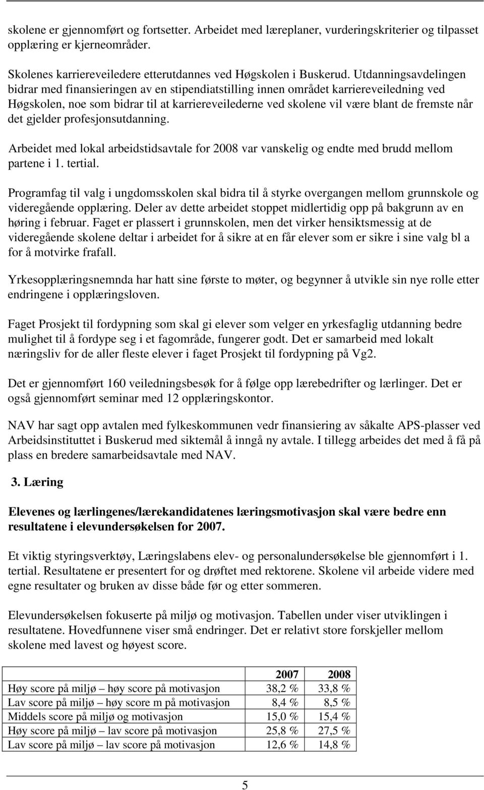 når det gjelder profesjonsutdanning. Arbeidet med lokal arbeidstidsavtale for 2008 var vanskelig og endte med brudd mellom partene i 1. tertial.