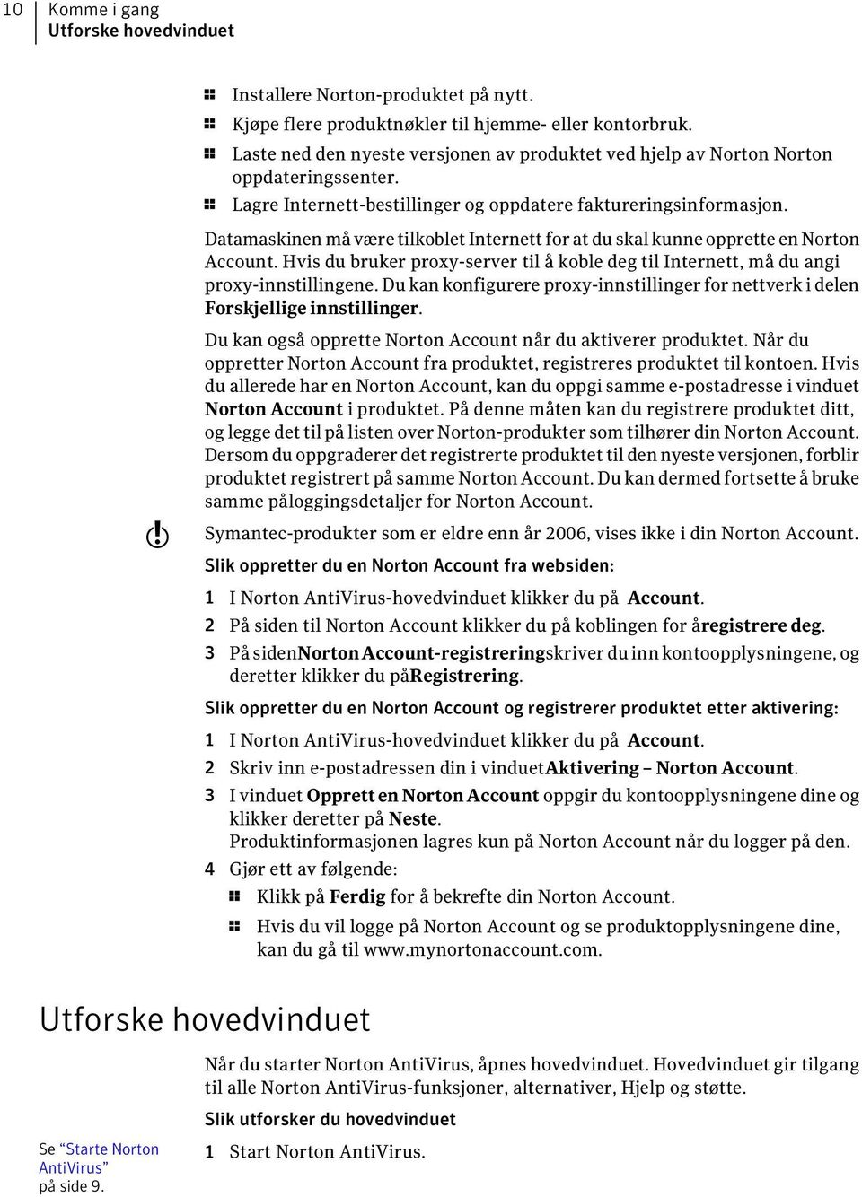 Datamaskinen må være tilkoblet Internett for at du skal kunne opprette en Norton Account. Hvis du bruker proxy-server til å koble deg til Internett, må du angi proxy-innstillingene.