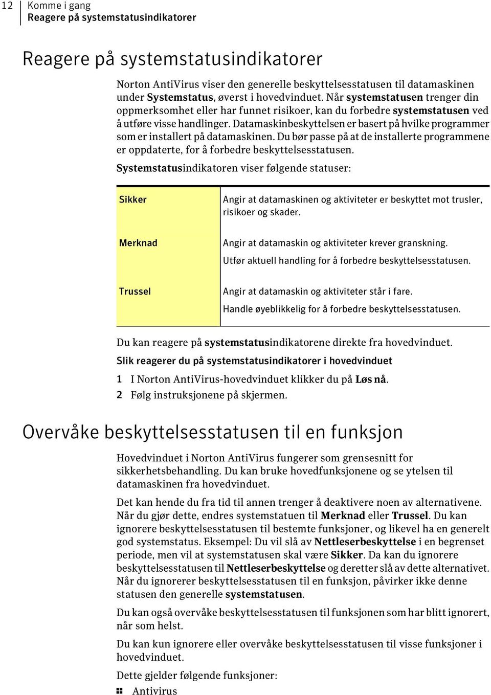 Datamaskinbeskyttelsen er basert på hvilke programmer som er installert på datamaskinen. Du bør passe på at de installerte programmene er oppdaterte, for å forbedre beskyttelsesstatusen.