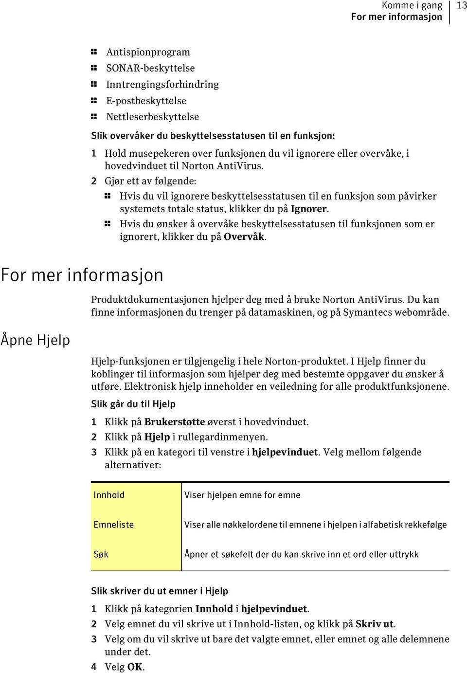 2 Gjør ett av følgende: 1 Hvis du vil ignorere beskyttelsesstatusen til en funksjon som påvirker systemets totale status, klikker du på Ignorer.