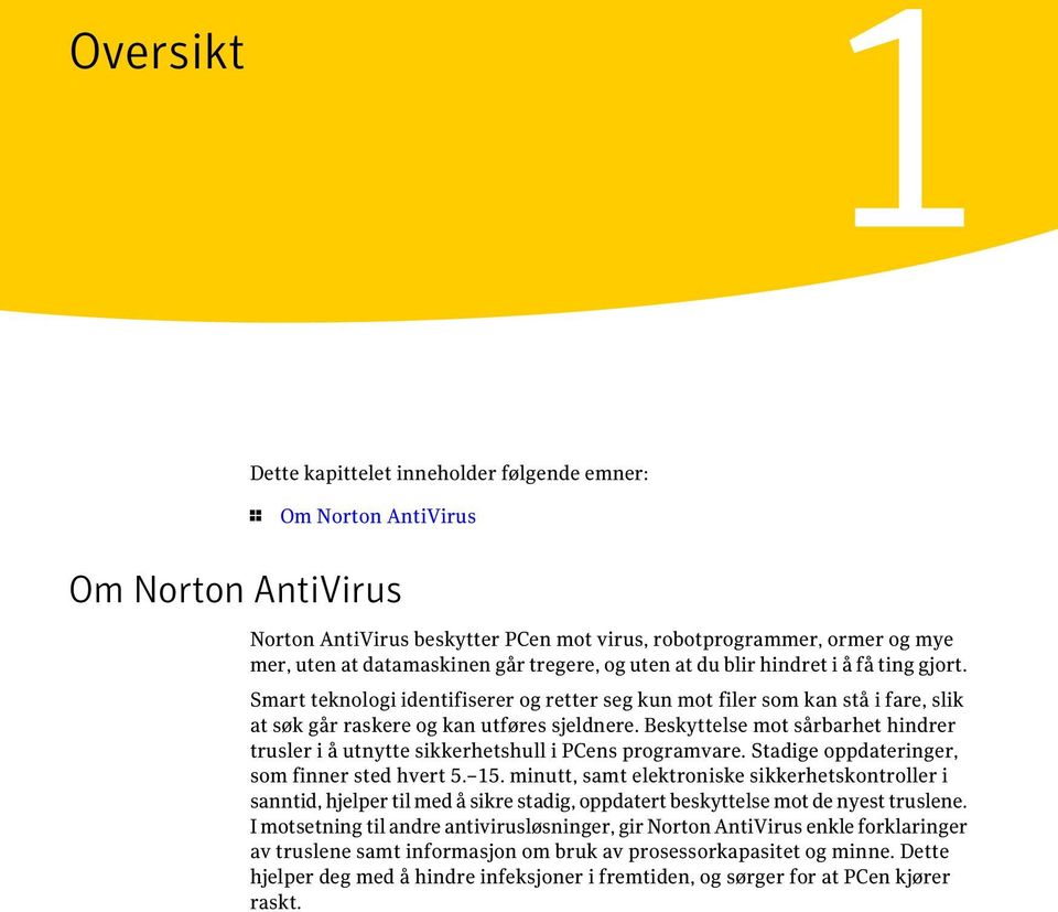 Beskyttelse mot sårbarhet hindrer trusler i å utnytte sikkerhetshull i PCens programvare. Stadige oppdateringer, som finner sted hvert 5. 15.