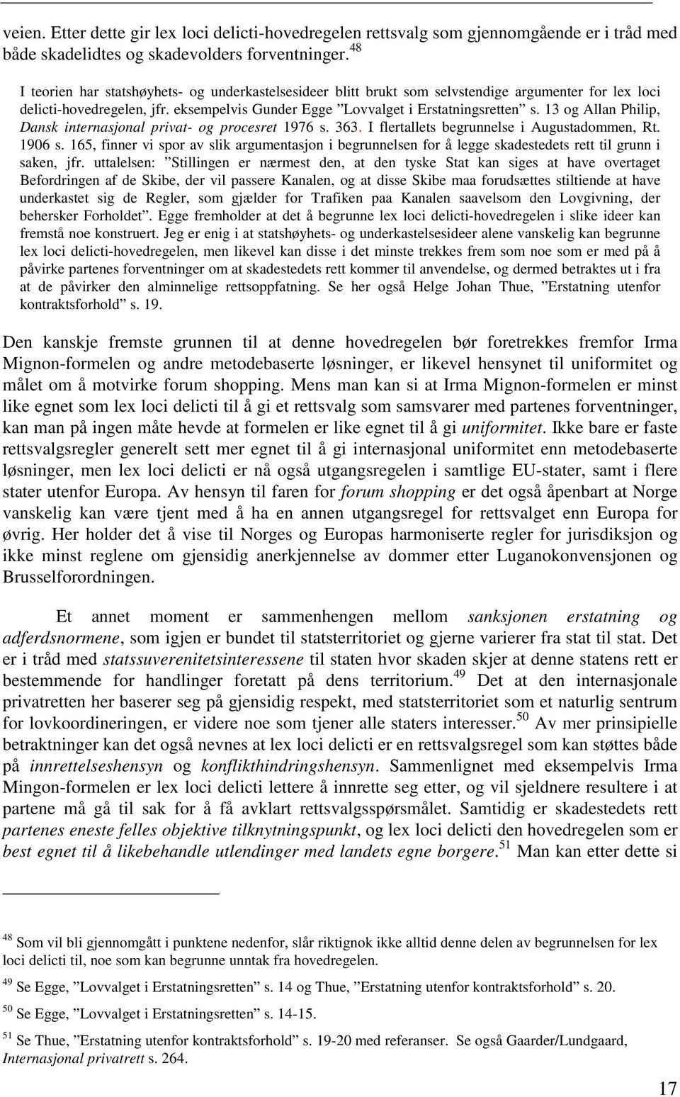 13 og Allan Philip, Dansk internasjonal privat- og procesret 1976 s. 363. I flertallets begrunnelse i Augustadommen, Rt. 1906 s.