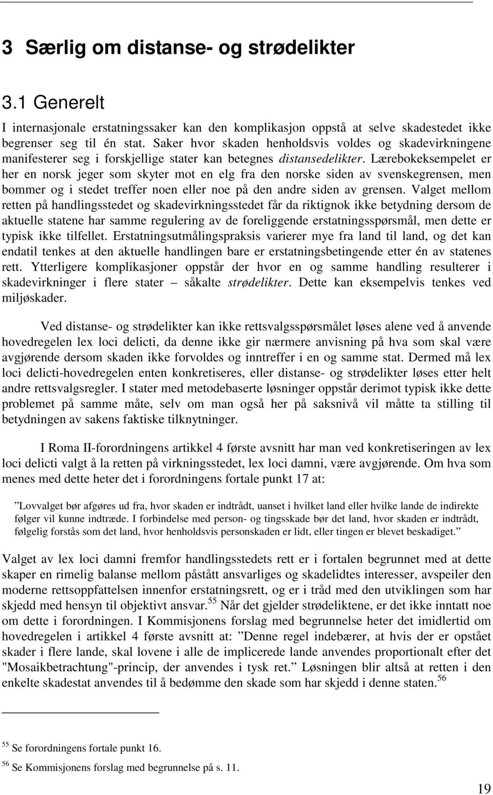 Lærebokeksempelet er her en norsk jeger som skyter mot en elg fra den norske siden av svenskegrensen, men bommer og i stedet treffer noen eller noe på den andre siden av grensen.