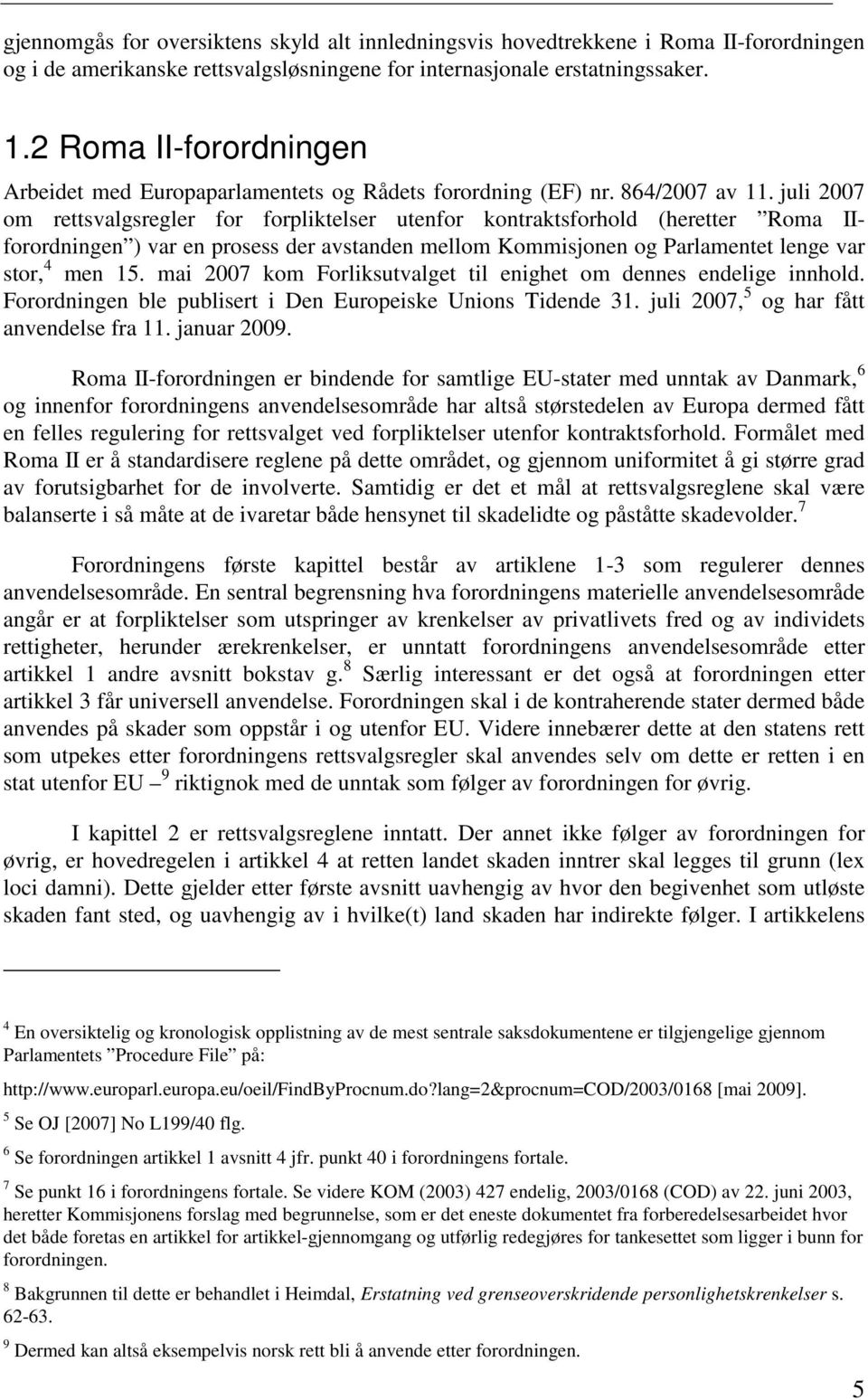 juli 2007 om rettsvalgsregler for forpliktelser utenfor kontraktsforhold (heretter Roma IIforordningen ) var en prosess der avstanden mellom Kommisjonen og Parlamentet lenge var stor, 4 men 15.