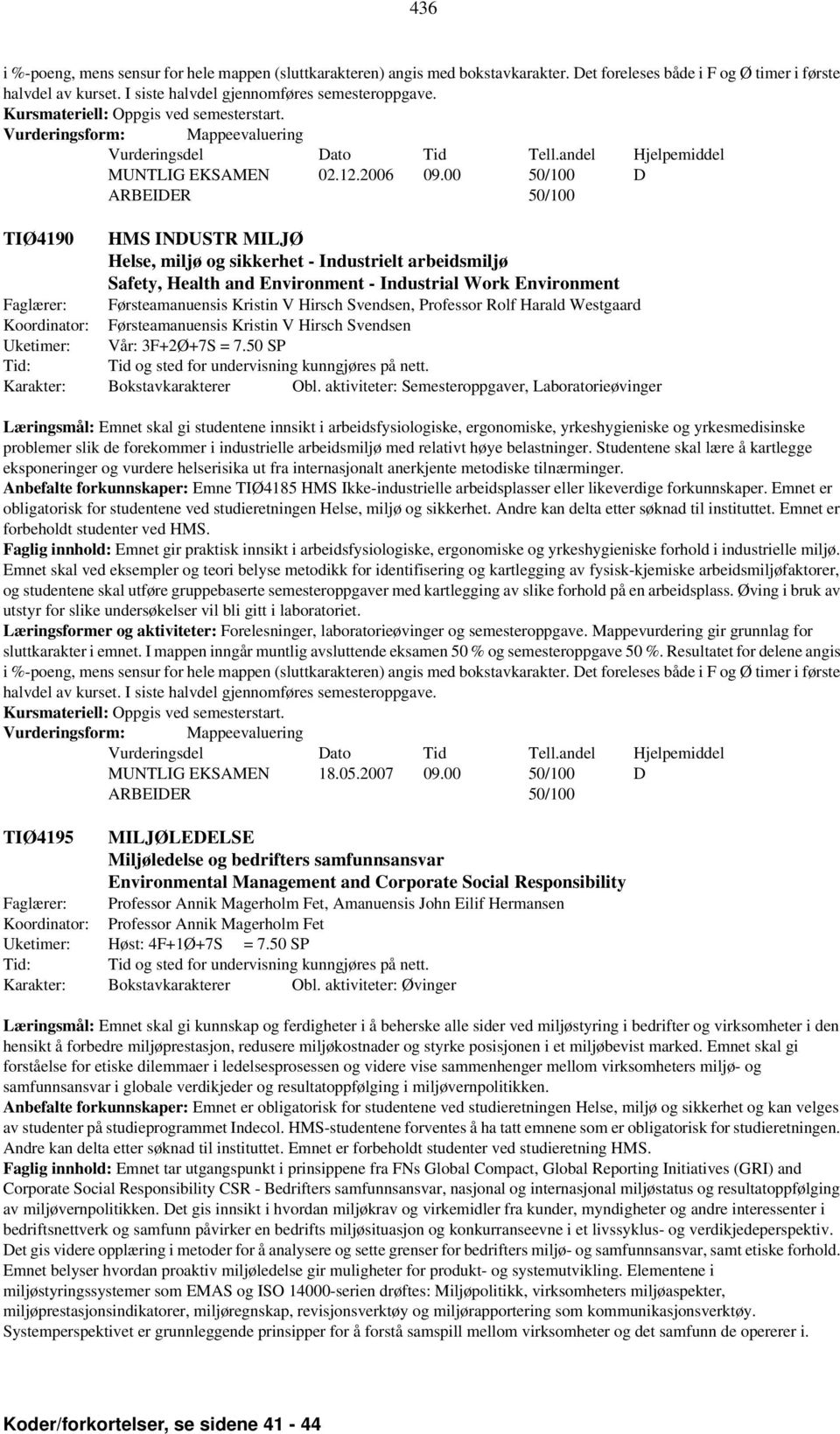 00 50/100 D ARBEIDER 50/100 TIØ4190 HMS INDUSTR MILJØ Helse, miljø og sikkerhet - Industrielt arbeidsmiljø Safety, Health and Environment - Industrial Work Environment Faglærer: Førsteamanuensis