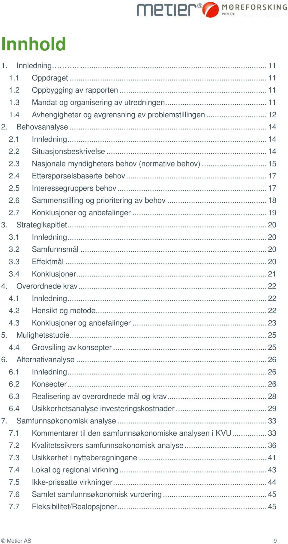 .. 17 2.6 Sammenstilling og prioritering av behov... 18 2.7 Konklusjoner og anbefalinger... 19 3. Strategikapitlet... 20 3.1 Innledning... 20 3.2 Samfunnsmål... 20 3.3 Effektmål... 20 3.4 Konklusjoner.