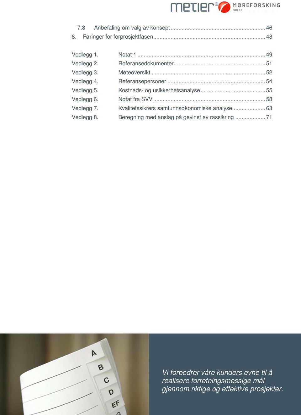 .. 54 Kostnads- og usikkerhetsanalyse... 55 Notat fra SVV... 58 Kvalitetssikrers samfunnsøkonomiske analyse.