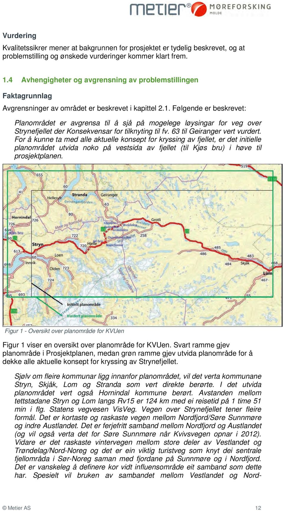 Følgende er beskrevet: Planområdet er avgrensa til å sjå på mogelege løysingar for veg over Strynefjellet der Konsekvensar for tilknyting til fv. 63 til Geiranger vert vurdert.