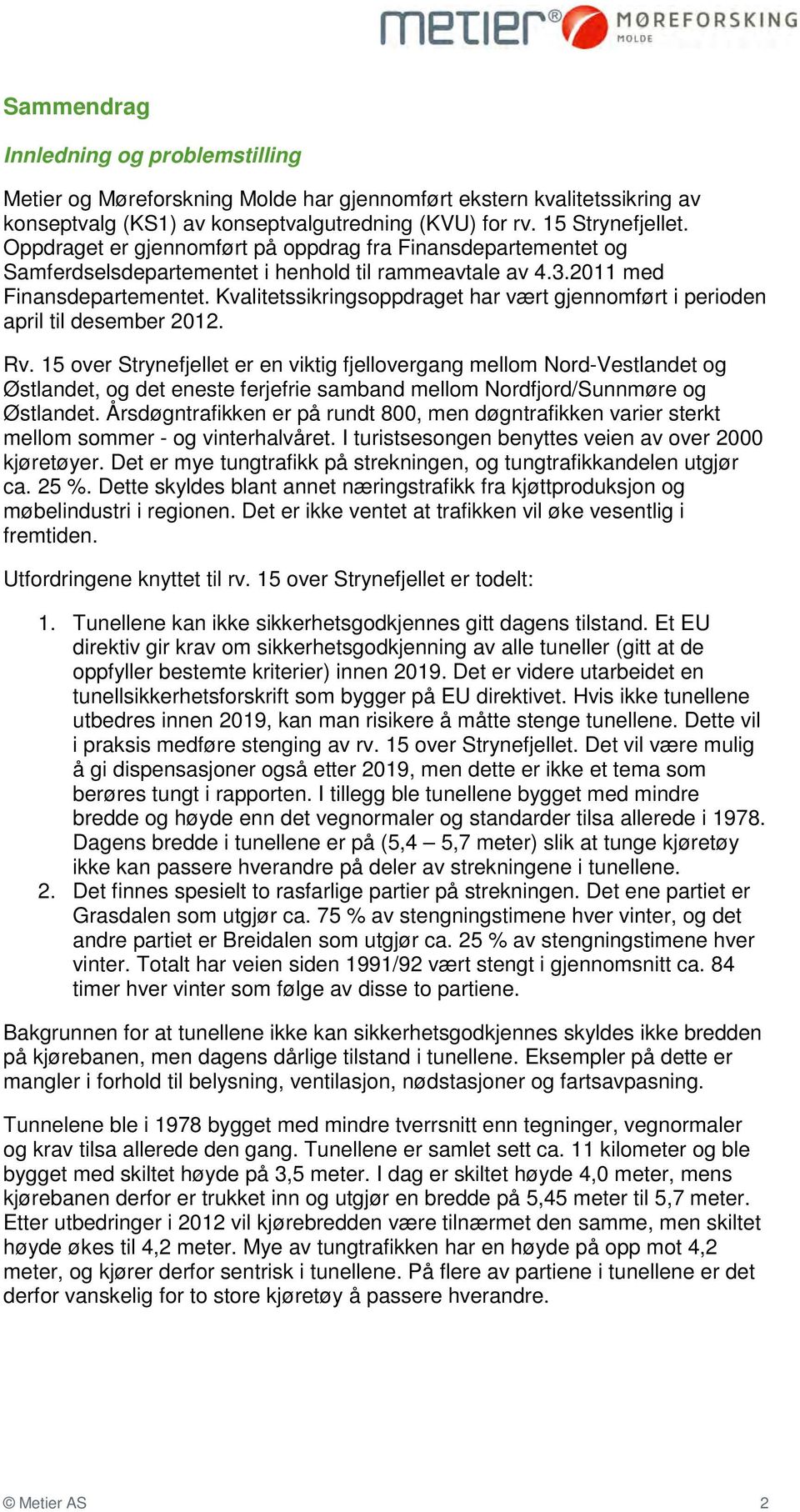 Kvalitetssikringsoppdraget har vært gjennomført i perioden april til desember 2012. Rv.