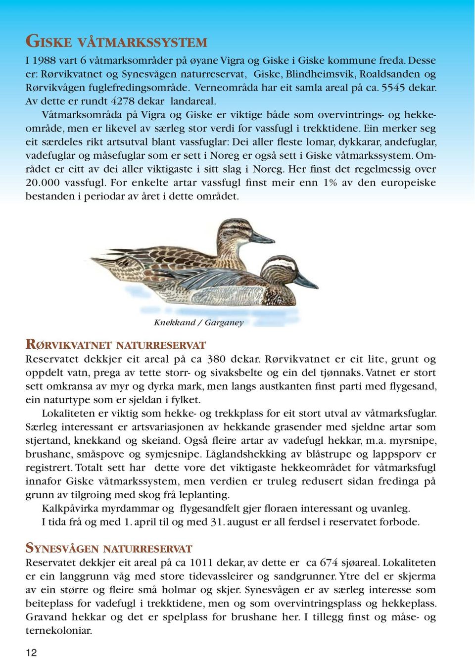 Av dette er rundt 4278 dekar landareal. Våtmarksområda på Vigra og Giske er viktige både som overvintrings- og hekkeområde, men er likevel av særleg stor verdi for vassfugl i trekktidene.