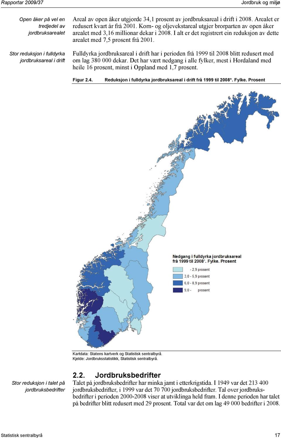 I alt er det registrert ein reduksjon av dette arealet med 7,5 prosent frå 21. Fulldyrka jordbruksareal i drift har i perioden frå 1999 til 28 blitt redusert med om lag 38 dekar.