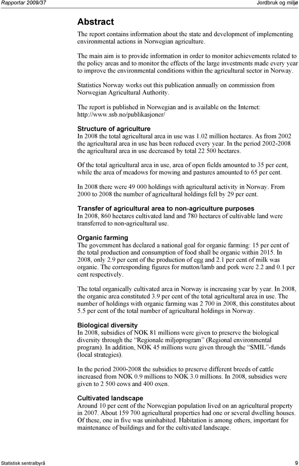 conditions within the agricultural sector in Norway. Statistics Norway works out this publication annually on commission from Norwegian Agricultural Authority.