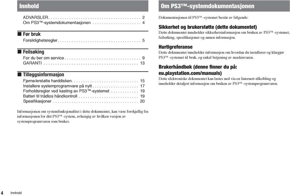 .. 20 Om PS3 -systemdokumentasjonen Dokumentasjonen til PS3 -systemet består av følgende: Sikkerhet og brukerstøtte (dette dokumentet) Dette dokumentet inneholder sikkerhetsinformasjon om bruken av