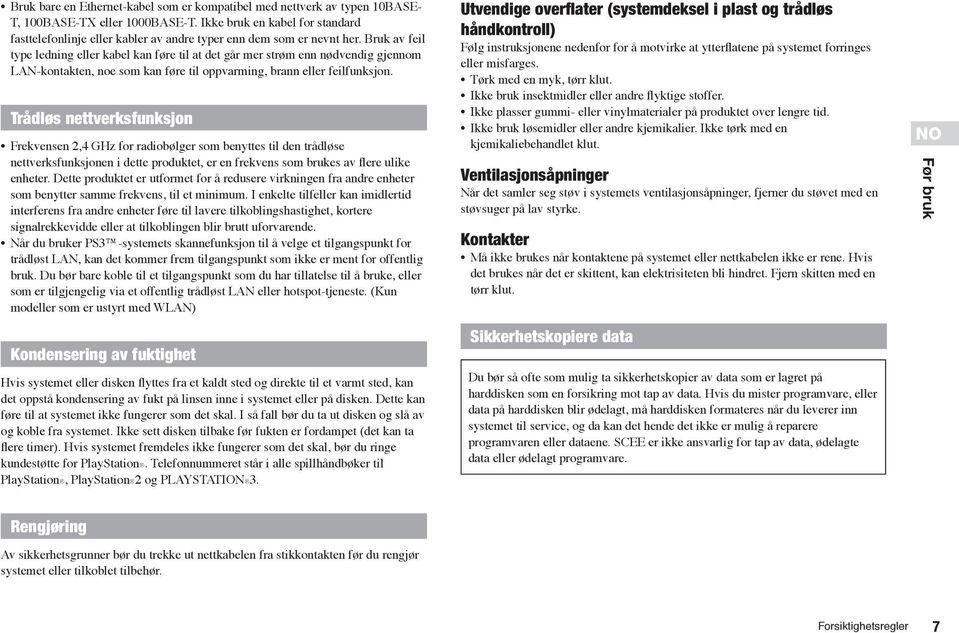 Bruk av feil type ledning eller kabel kan føre til at det går mer strøm enn nødvendig gjennom LAN-kontakten, noe som kan føre til oppvarming, brann eller feilfunksjon.